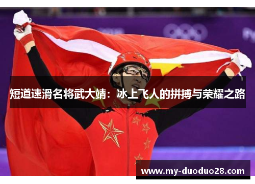 短道速滑名将武大靖：冰上飞人的拼搏与荣耀之路