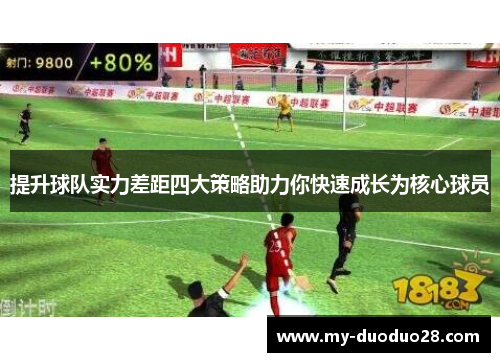 提升球队实力差距四大策略助力你快速成长为核心球员