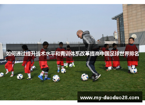 如何通过提升战术水平和青训体系改革提高中国足球世界排名