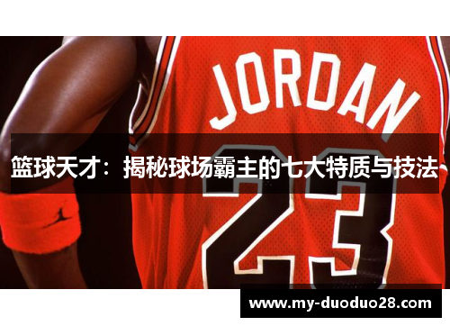 篮球天才：揭秘球场霸主的七大特质与技法