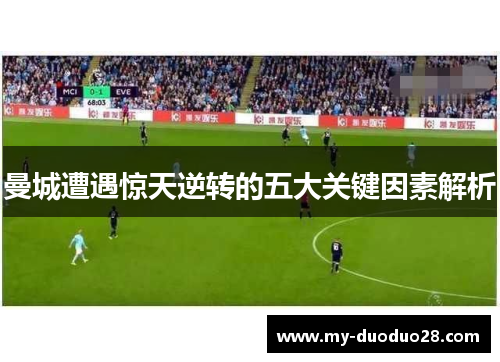 曼城遭遇惊天逆转的五大关键因素解析