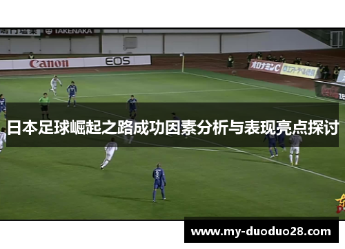 日本足球崛起之路成功因素分析与表现亮点探讨