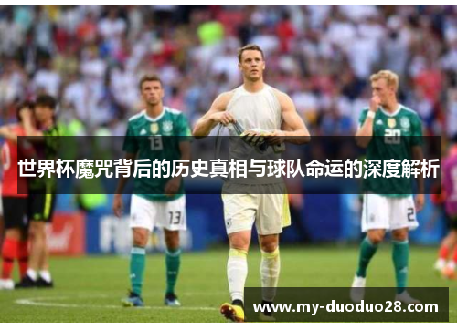 世界杯魔咒背后的历史真相与球队命运的深度解析